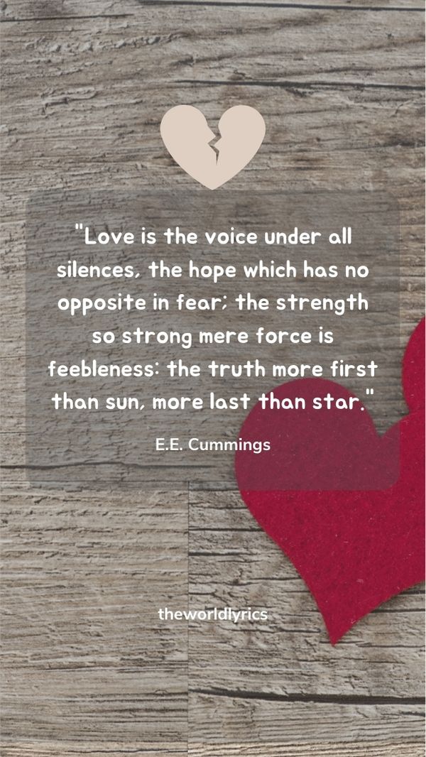 Love is the voice under all silences, the hope which has no opposite in fear; the strength so strong mere force is feebleness: the truth more first than sun, more last than star Love is the voice under all silences, the hope which has no opposite in fear; the strength so strong mere force is feebleness: the truth more first than sun, more last than star